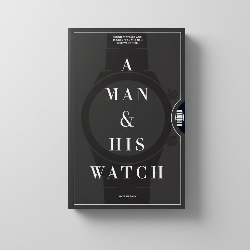 A Man & His Watch: Iconic Watches and Stories from the Men Who Wore Them